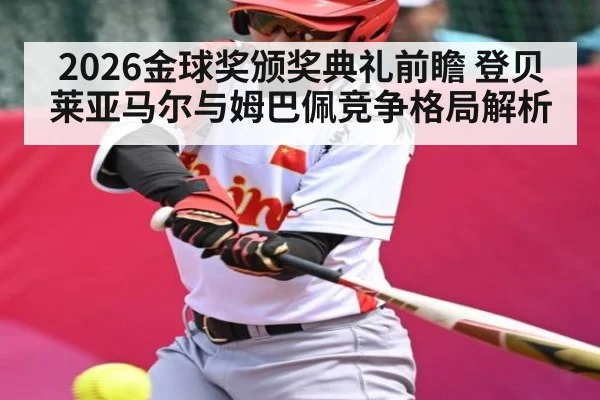 2026金球奖颁奖典礼前瞻 登贝莱亚马尔与姆巴佩竞争格局解析